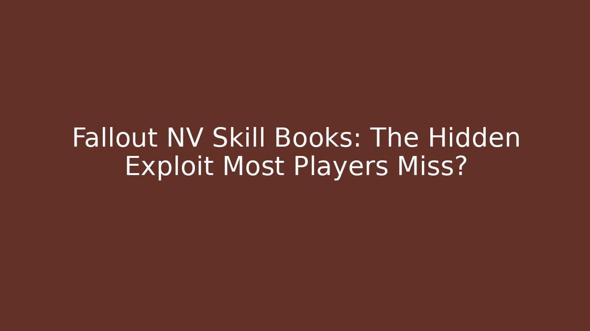 Fallout NV Skill Books: The Hidden Exploit Most Players Miss?