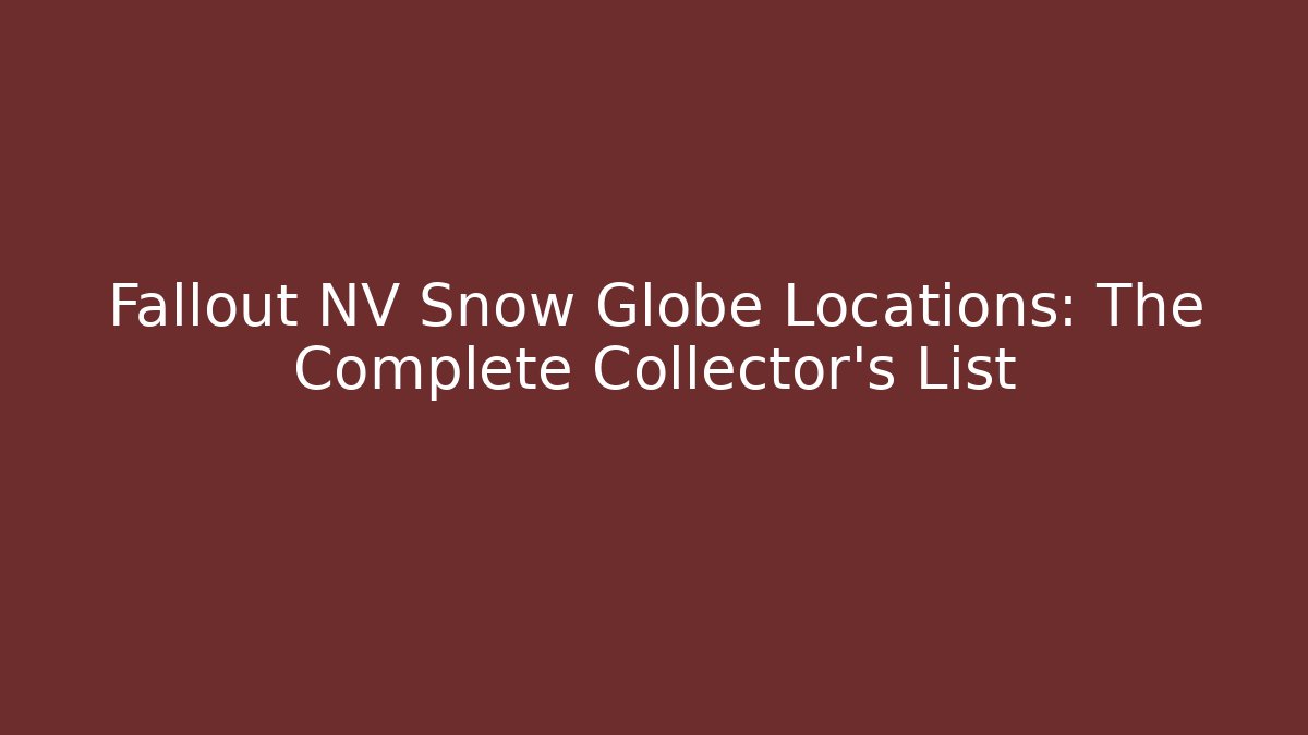 Fallout NV Snow Globe Locations: The Complete Collector's List
