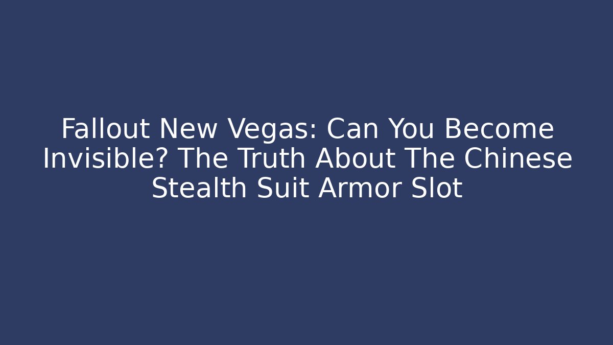 Fallout New Vegas: Can You Become Invisible? The Truth About The Chinese Stealth Suit Armor Slot - Método de Aprovação