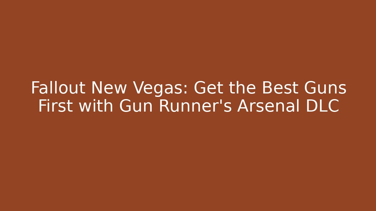 Fallout New Vegas: Get the Best Guns First with Gun Runner's Arsenal DLC