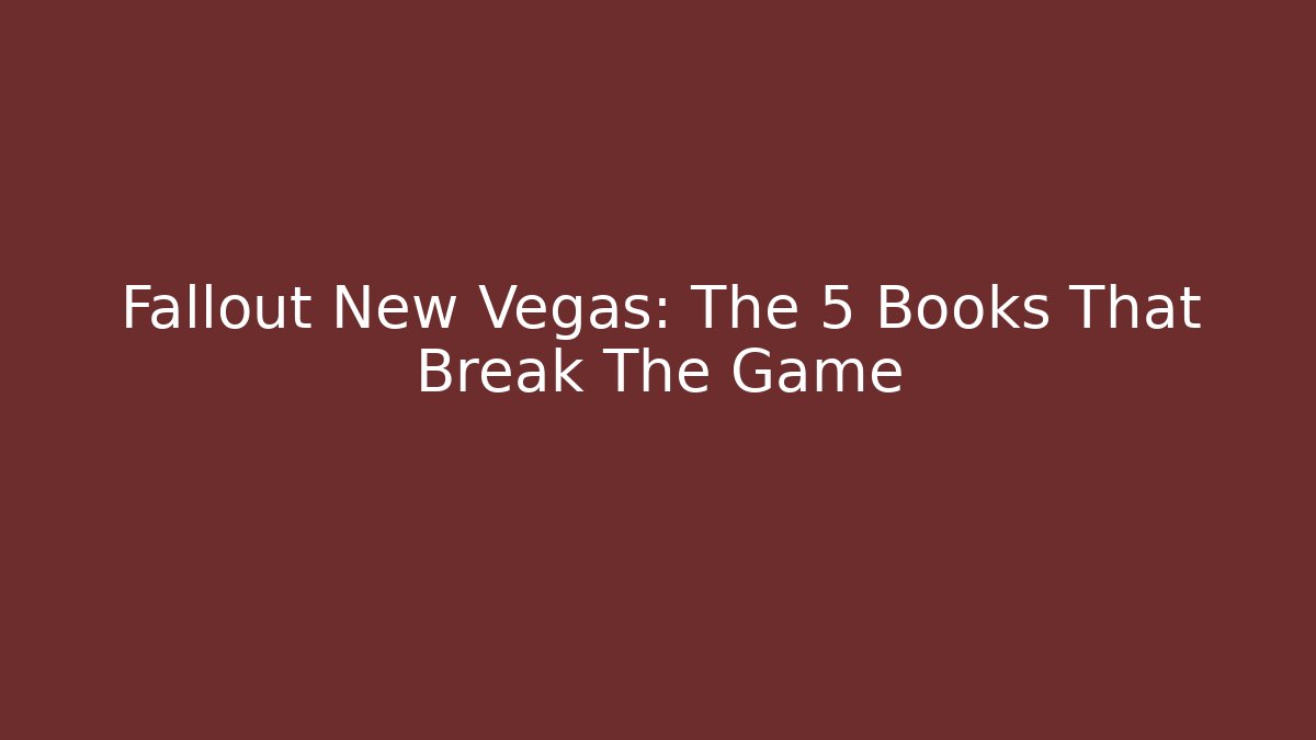 Fallout New Vegas: The 5 Books That Break The Game