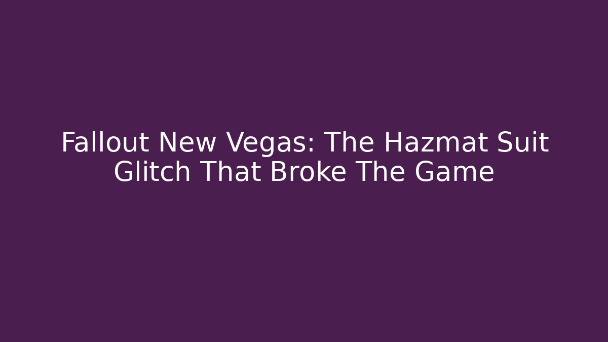 Fallout New Vegas: The Hazmat Suit Glitch That Broke The Game