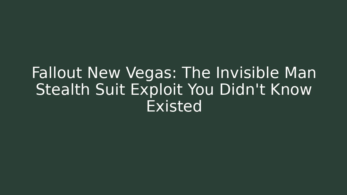 Fallout New Vegas: The Invisible Man Stealth Suit Exploit You Didn't Know Existed