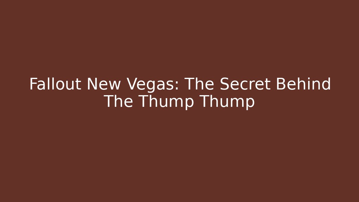 Fallout New Vegas: The Secret Behind The Thump Thump