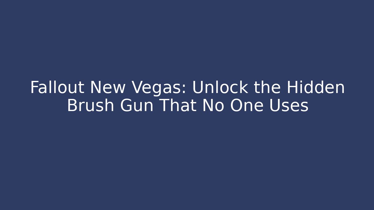 Fallout New Vegas: Unlock the Hidden Brush Gun That No One Uses
