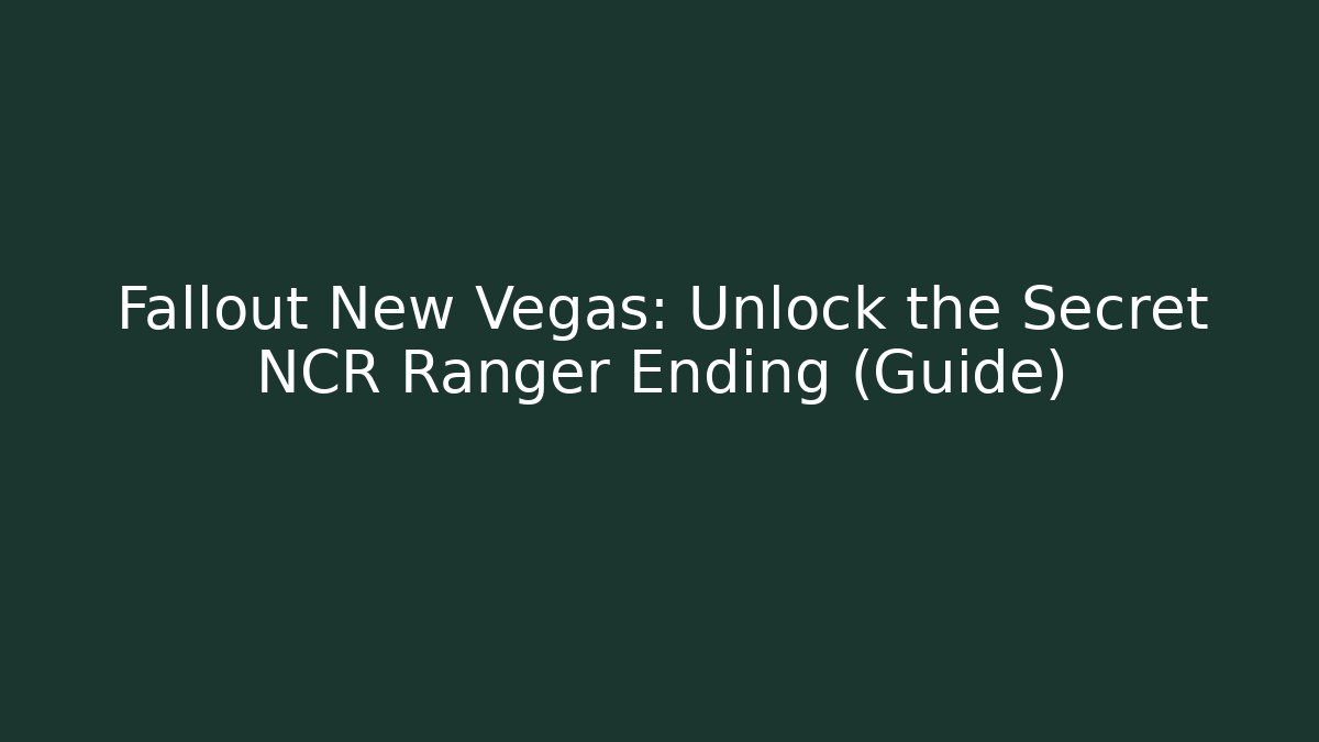 Fallout New Vegas: Unlock the Secret NCR Ranger Ending (Guide)