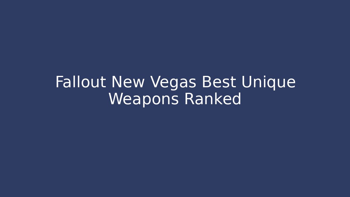 Fallout New Vegas Best Unique Weapons Ranked
