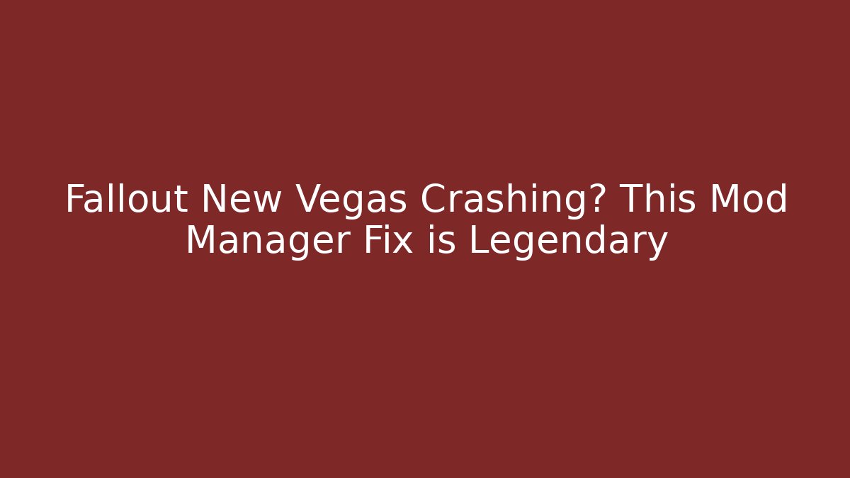 Fallout New Vegas Crashing? This Mod Manager Fix is Legendary