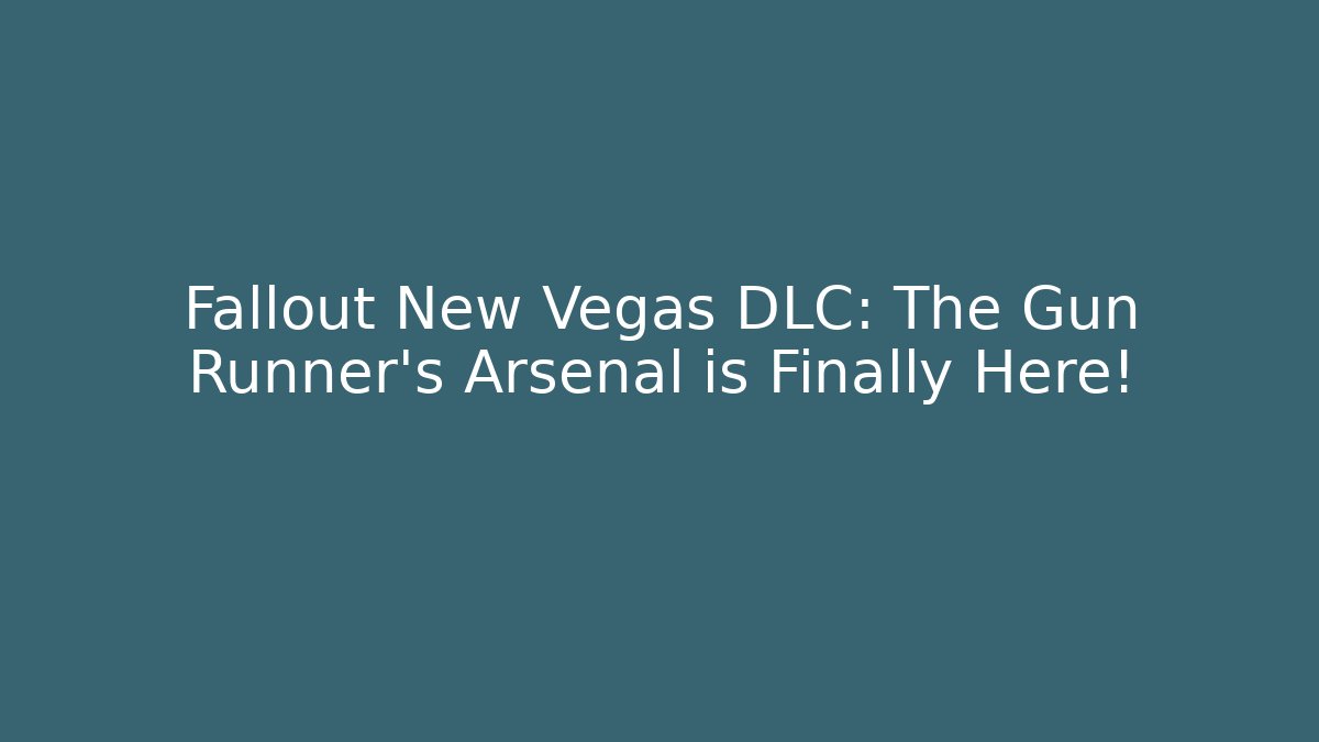 Fallout New Vegas DLC: The Gun Runner's Arsenal is Finally Here!