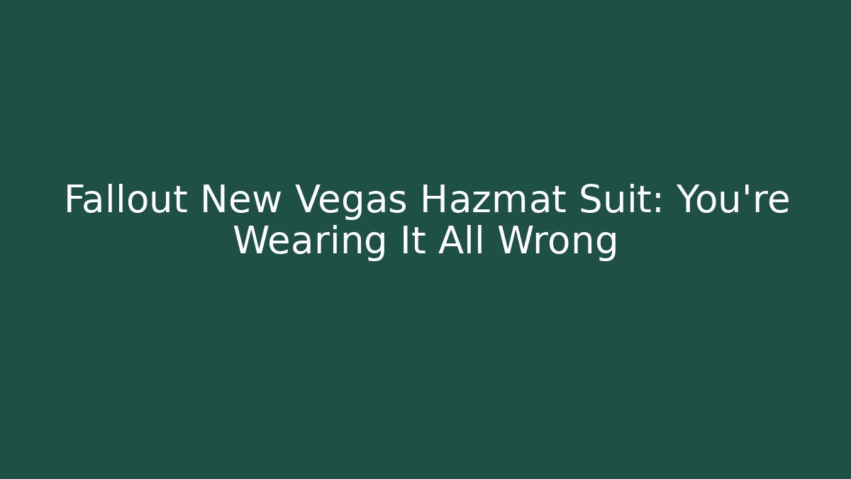 Fallout New Vegas Hazmat Suit: You're Wearing It All Wrong