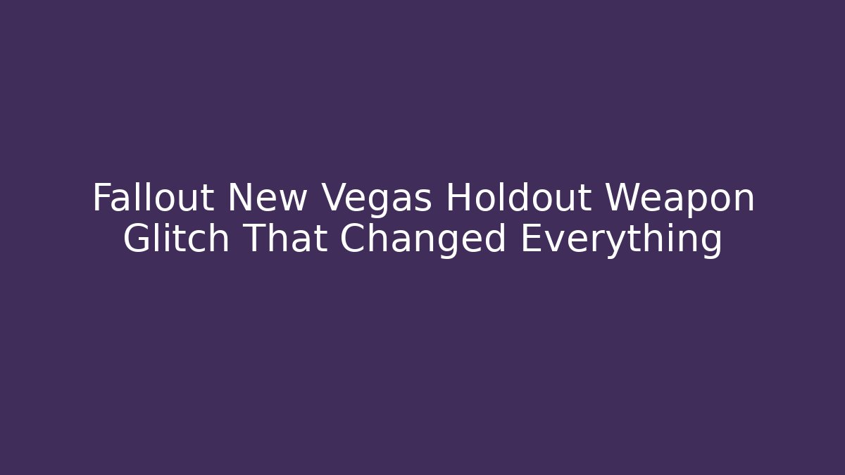 Fallout New Vegas Holdout Weapon Glitch That Changed Everything