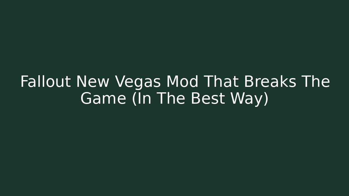 Fallout New Vegas Mod That Breaks The Game (In The Best Way)