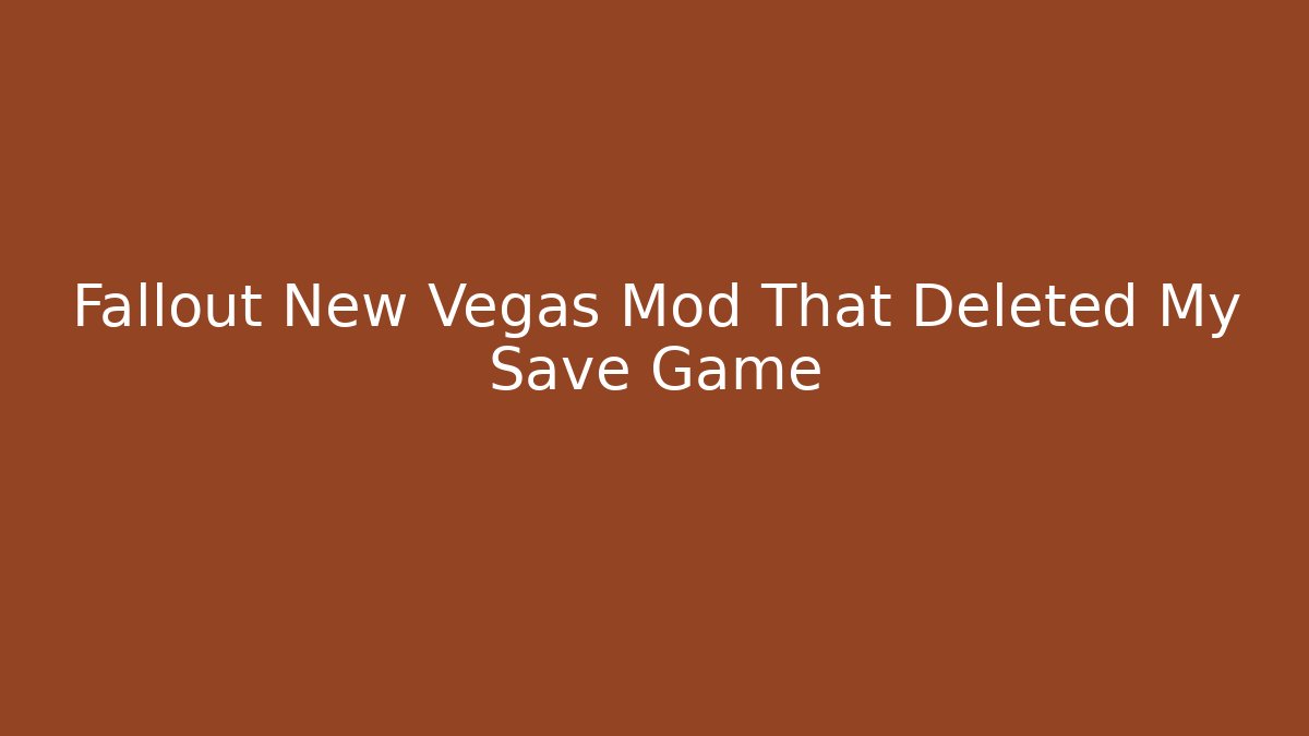 Fallout New Vegas Mod That Deleted My Save Game