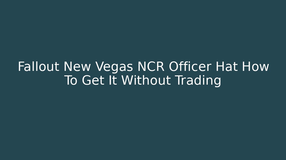 Fallout New Vegas NCR Officer Hat How To Get It Without Trading