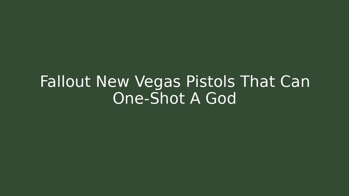 Fallout New Vegas Pistols That Can One-Shot A God