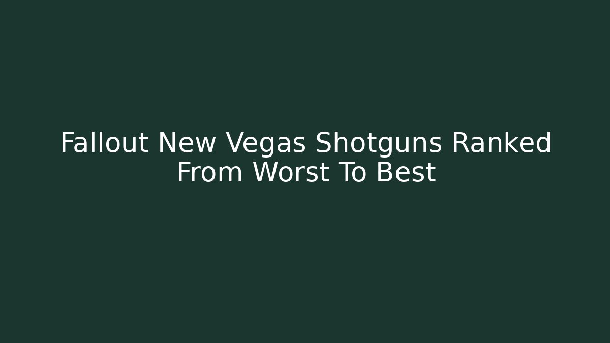 Fallout New Vegas Shotguns Ranked From Worst To Best