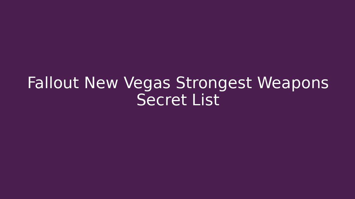 Fallout New Vegas Strongest Weapons Secret List