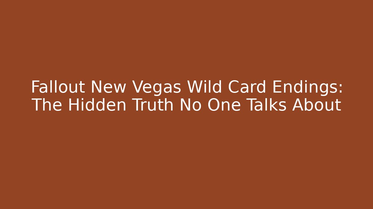 Fallout New Vegas Wild Card Endings: The Hidden Truth No One Talks About