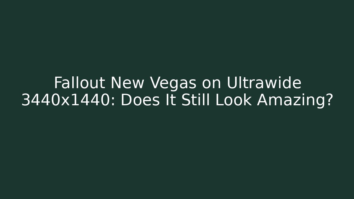 Fallout New Vegas on Ultrawide 3440x1440: Does It Still Look Amazing?