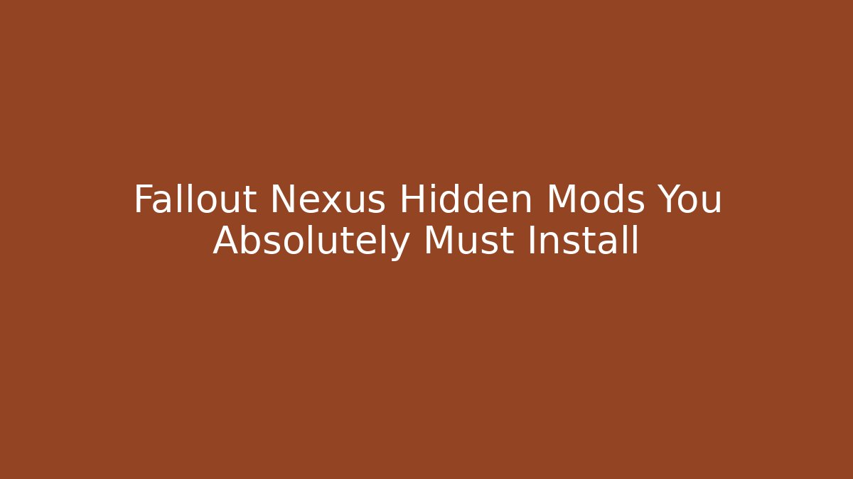 Fallout Nexus Hidden Mods You Absolutely Must Install