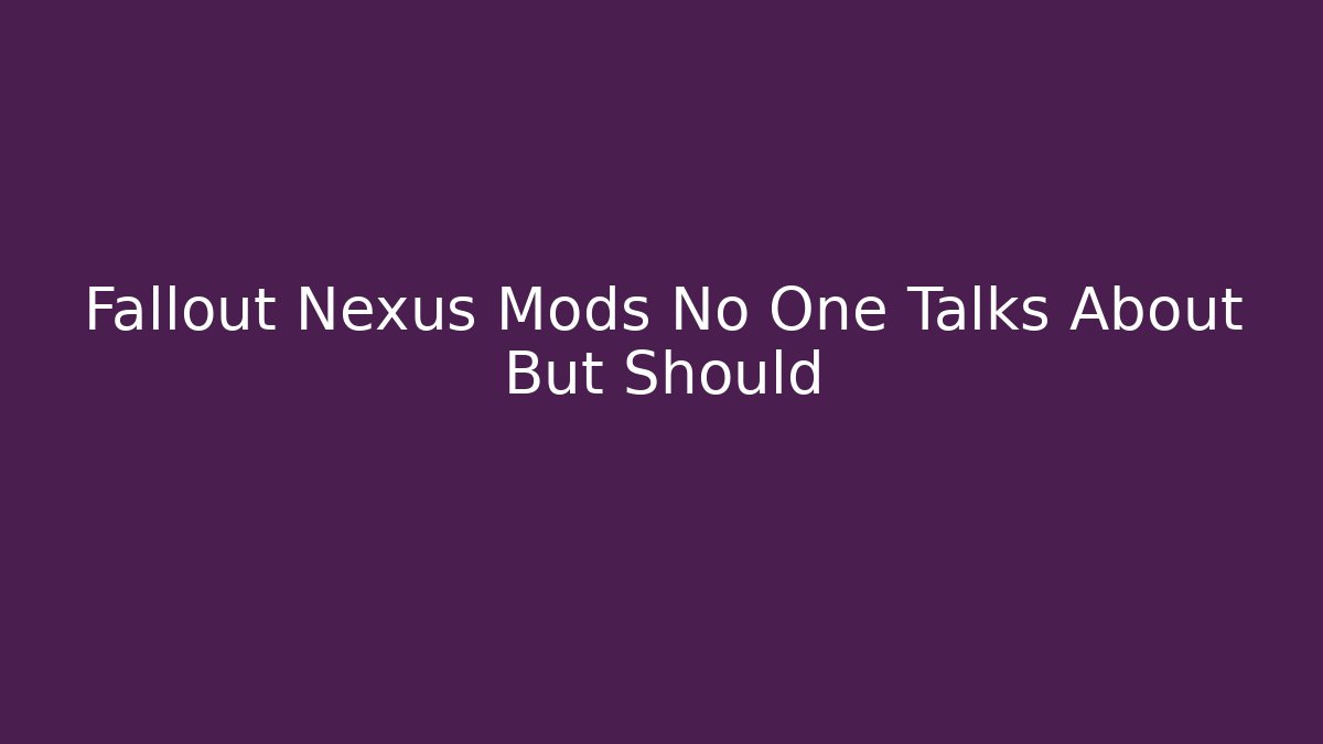 Fallout Nexus Mods No One Talks About But Should