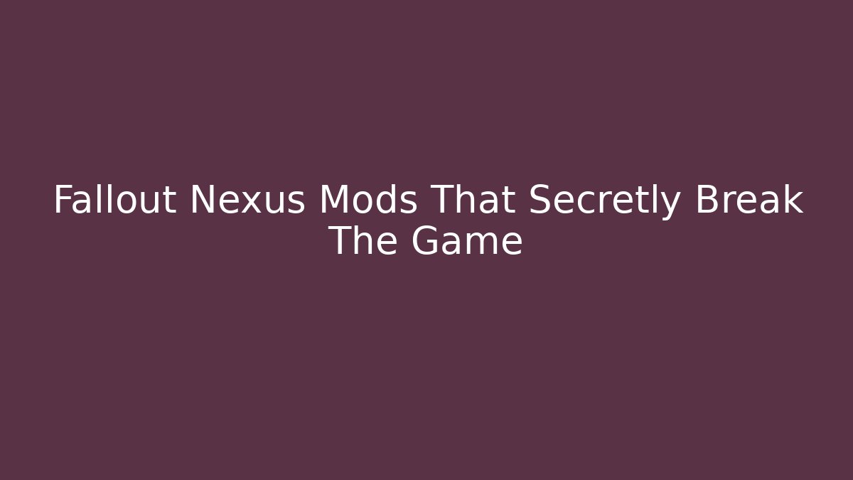 Fallout Nexus Mods That Secretly Break The Game - Método de Aprovação
