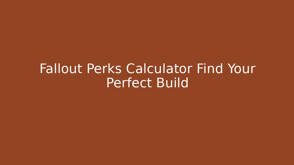 Fallout Perks Calculator Find Your Perfect Build