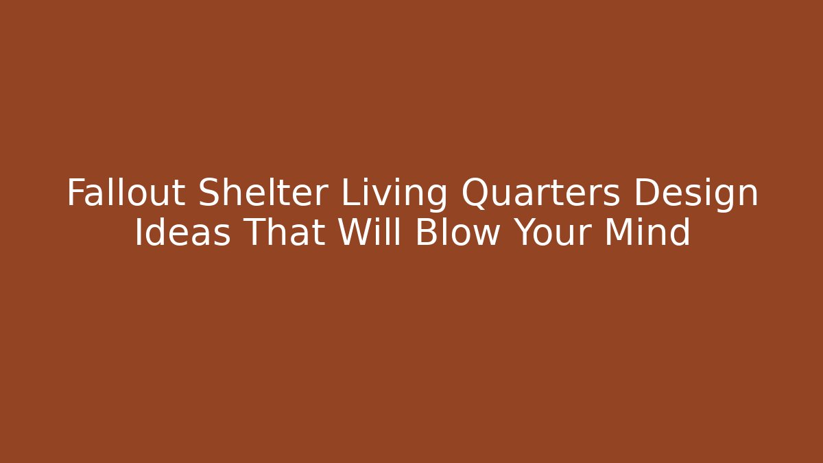 Fallout Shelter Living Quarters Design Ideas That Will Blow Your Mind