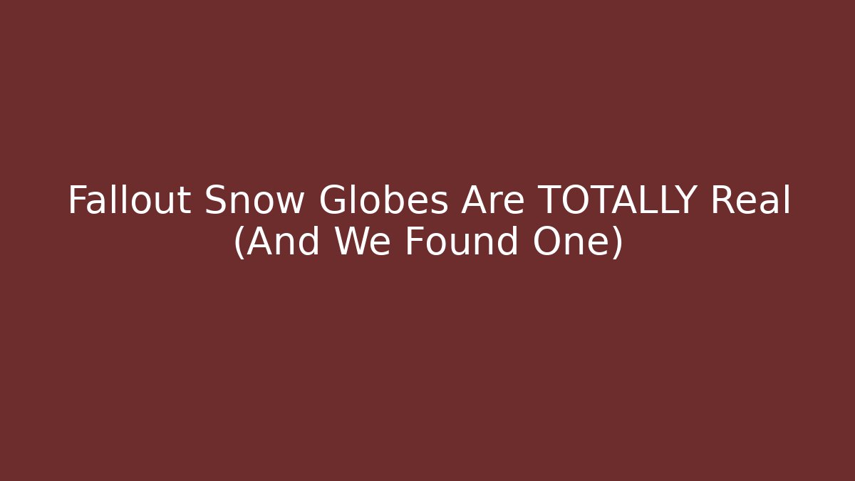 Fallout Snow Globes Are TOTALLY Real (And We Found One)