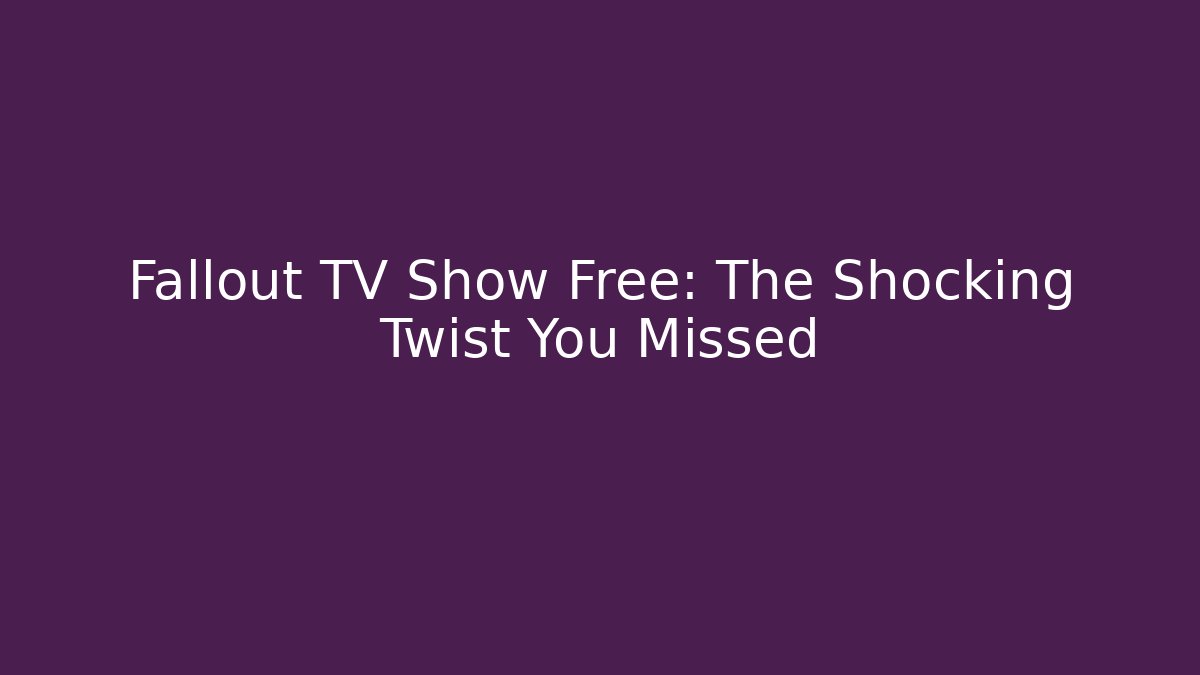 Fallout TV Show Free: The Shocking Twist You Missed