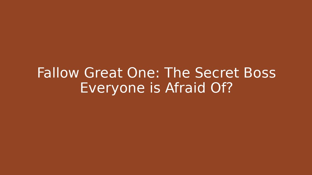 Fallow Great One: The Secret Boss Everyone is Afraid Of?