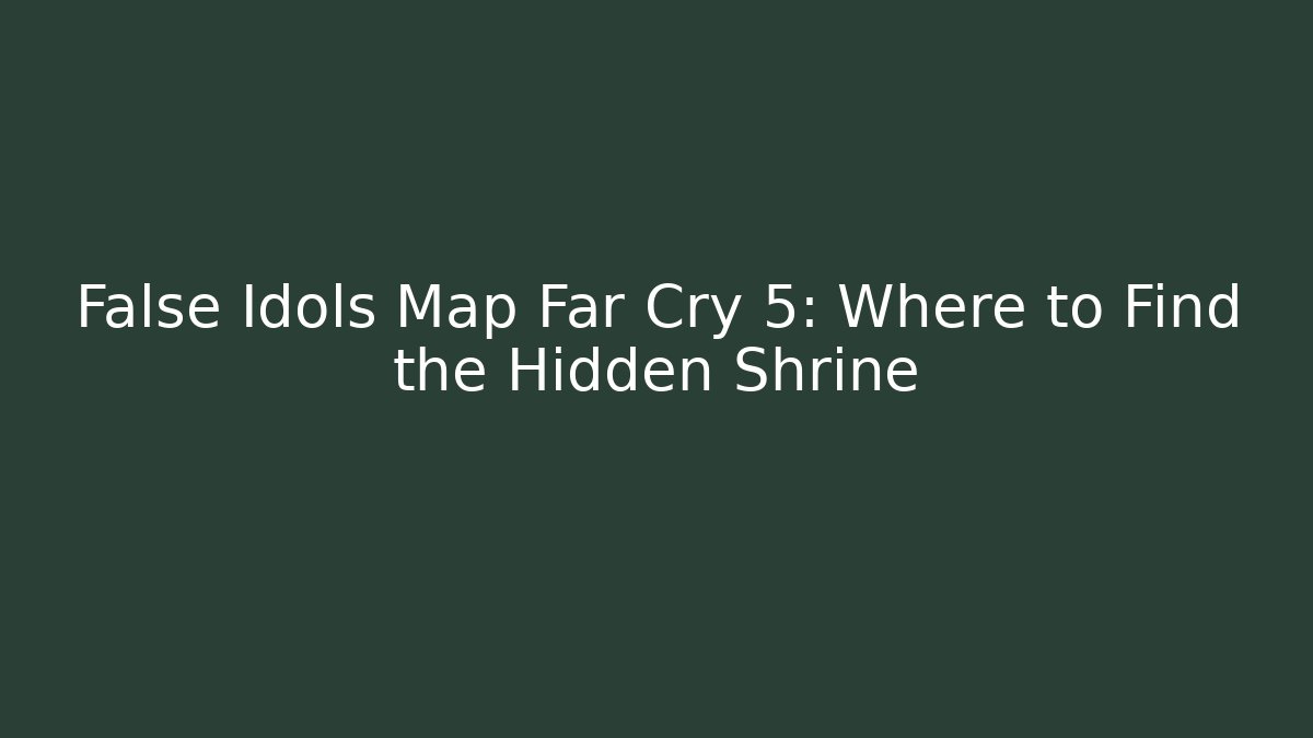 False Idols Map Far Cry 5: Where to Find the Hidden Shrine - Método de Aprovação