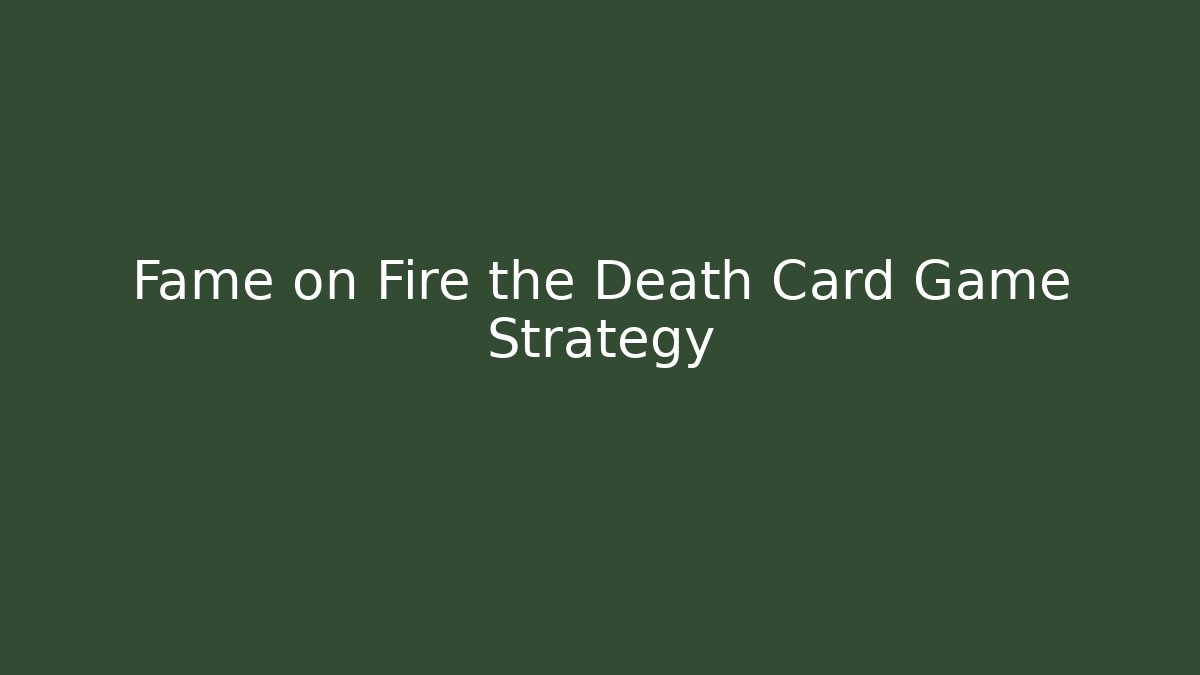 Fame on Fire the Death Card Game Strategy
