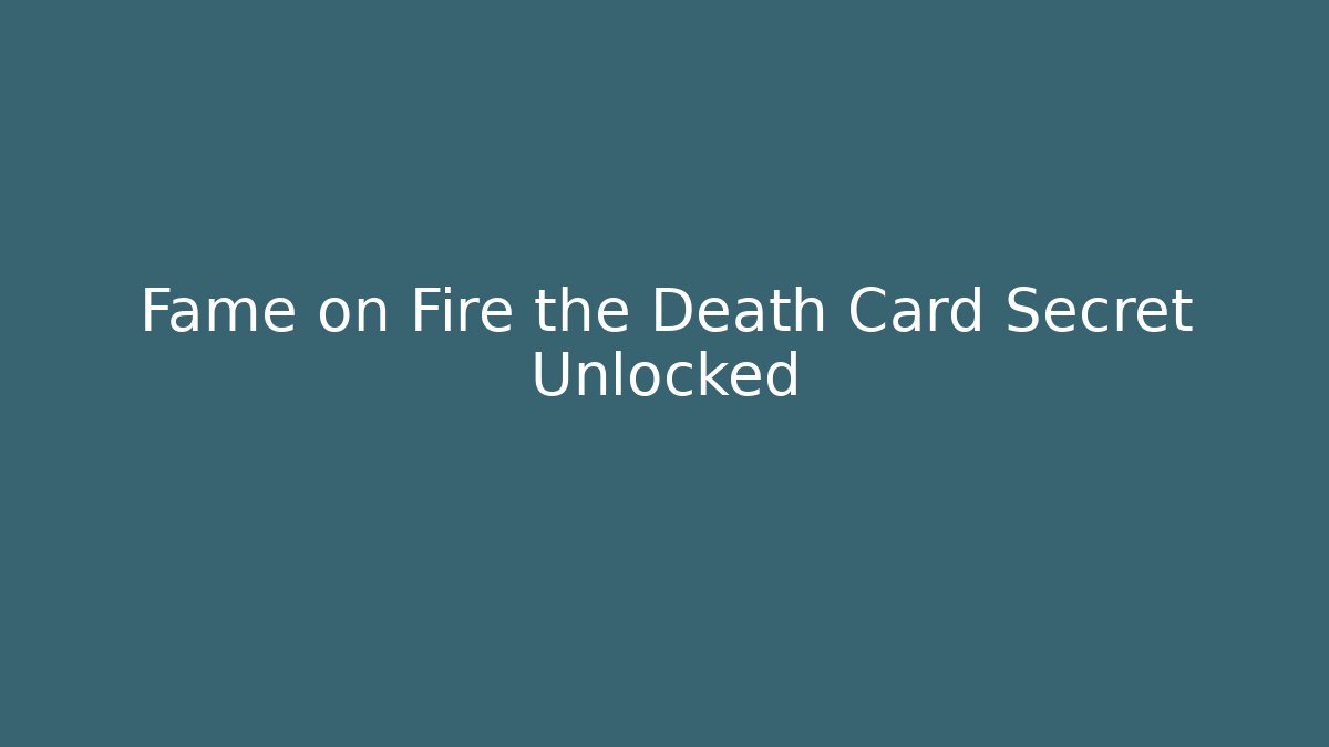Fame on Fire the Death Card Secret Unlocked
