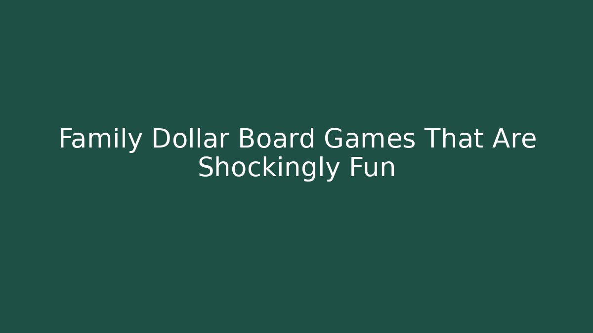 Family Dollar Board Games That Are Shockingly Fun