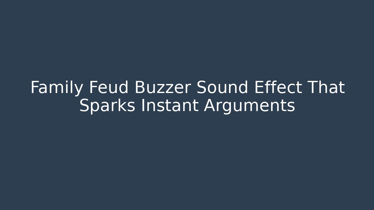 Family Feud Buzzer Sound Effect That Sparks Instant Arguments
