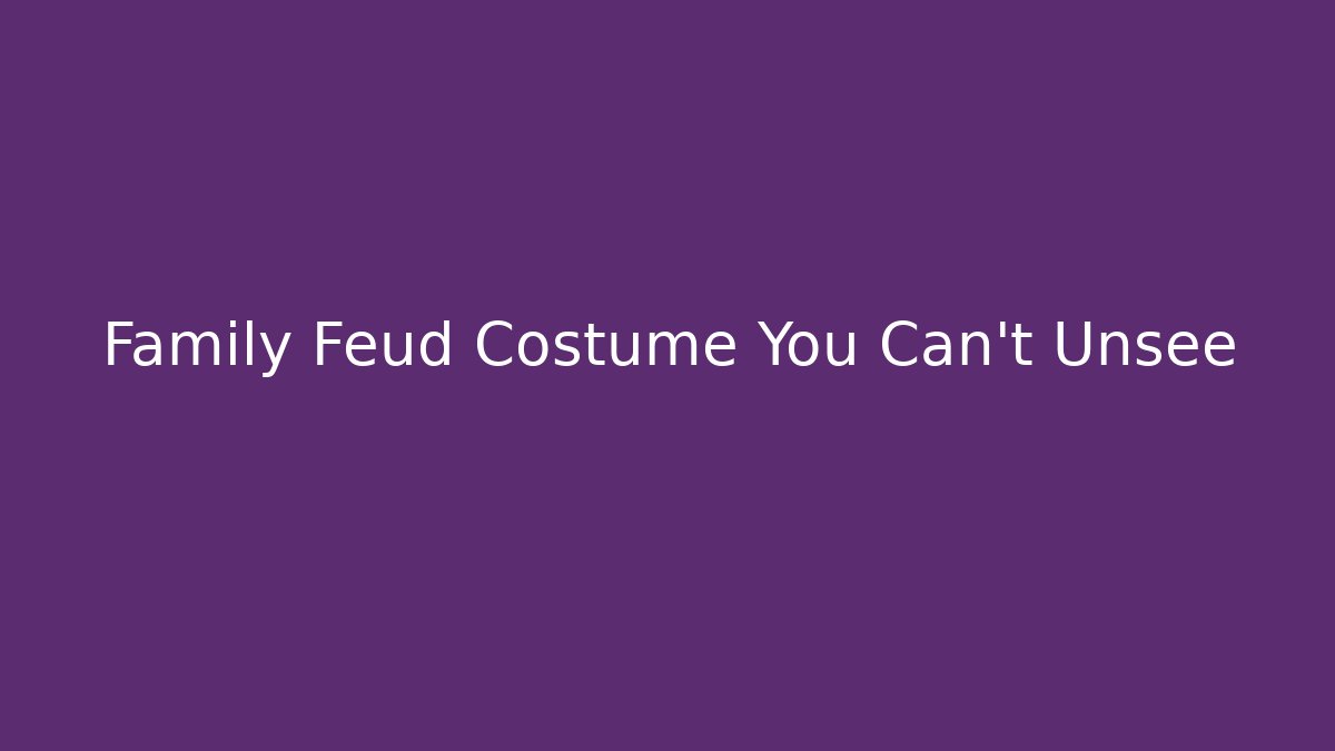Family Feud Costume You Can't Unsee