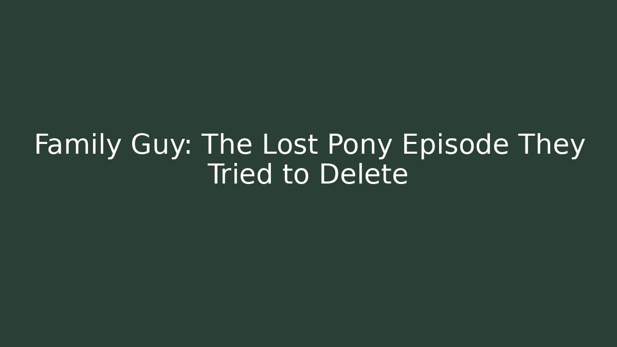 Family Guy: The Lost Pony Episode They Tried to Delete