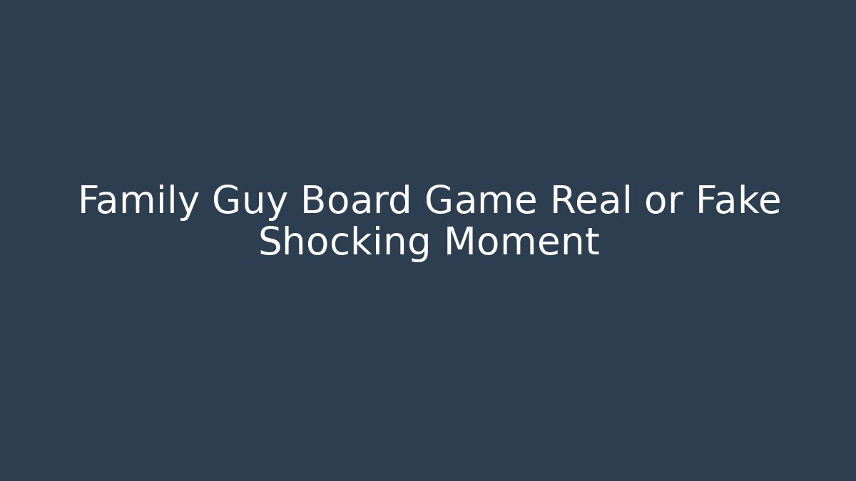 Family Guy Board Game Real or Fake Shocking Moment