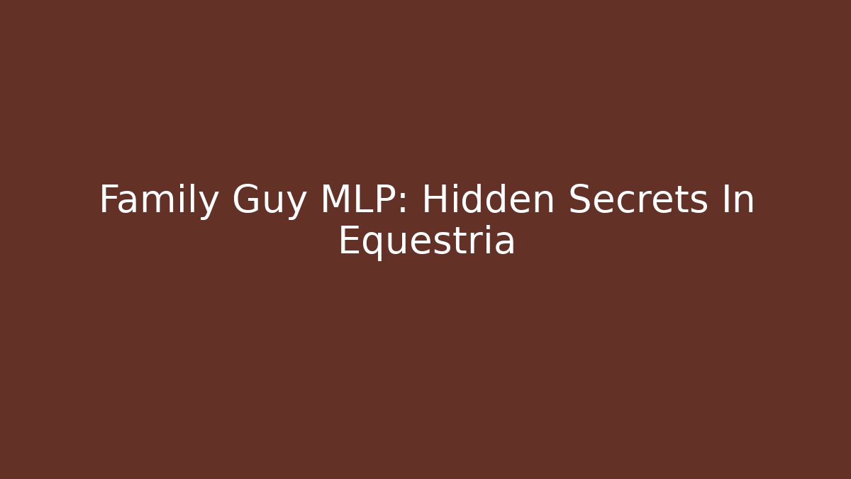 Family Guy MLP: Hidden Secrets In Equestria
