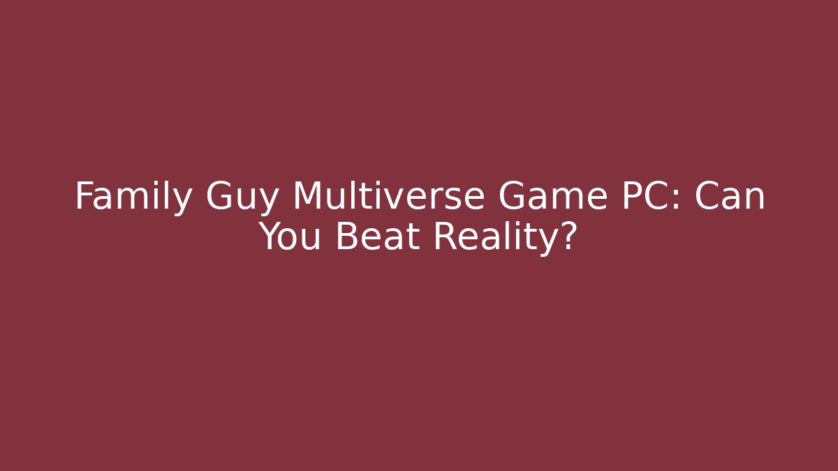 Family Guy Multiverse Game PC: Can You Beat Reality? - Método de Aprovação