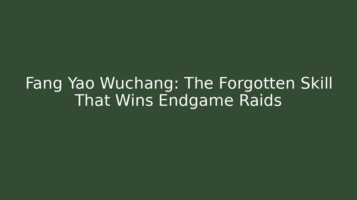 Fang Yao Wuchang: The Forgotten Skill That Wins Endgame Raids
