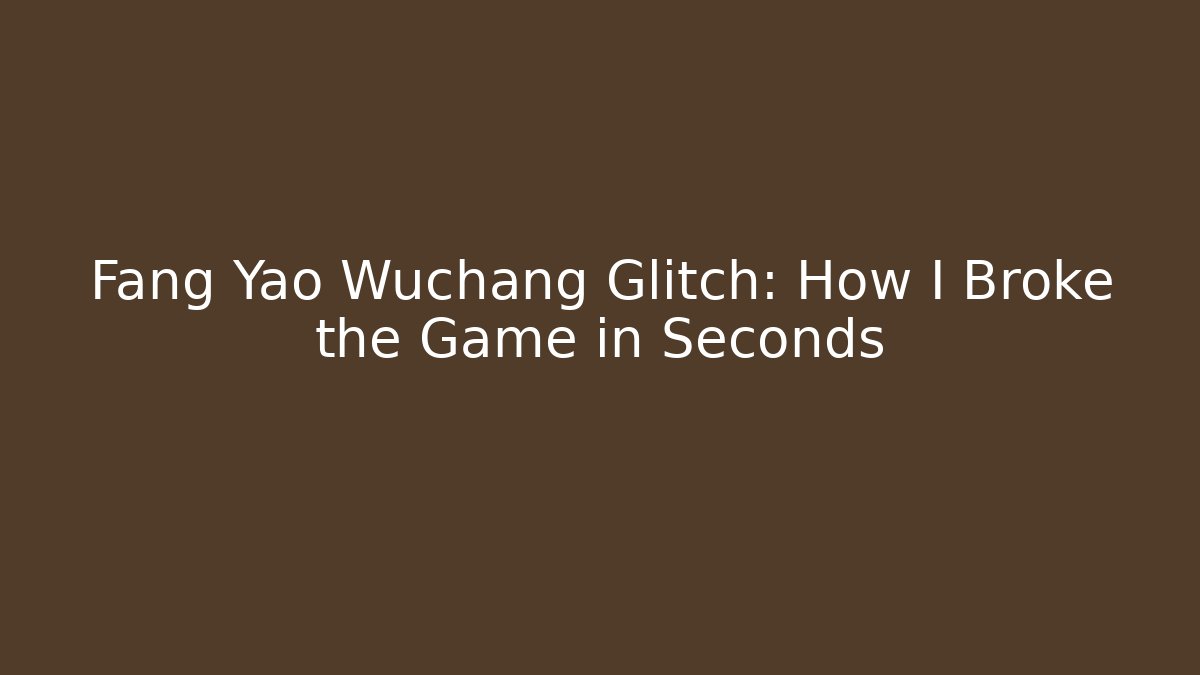 Fang Yao Wuchang Glitch: How I Broke the Game in Seconds