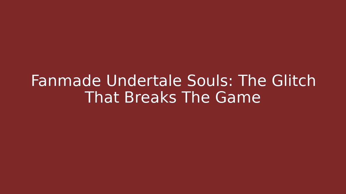 Fanmade Undertale Souls: The Glitch That Breaks The Game