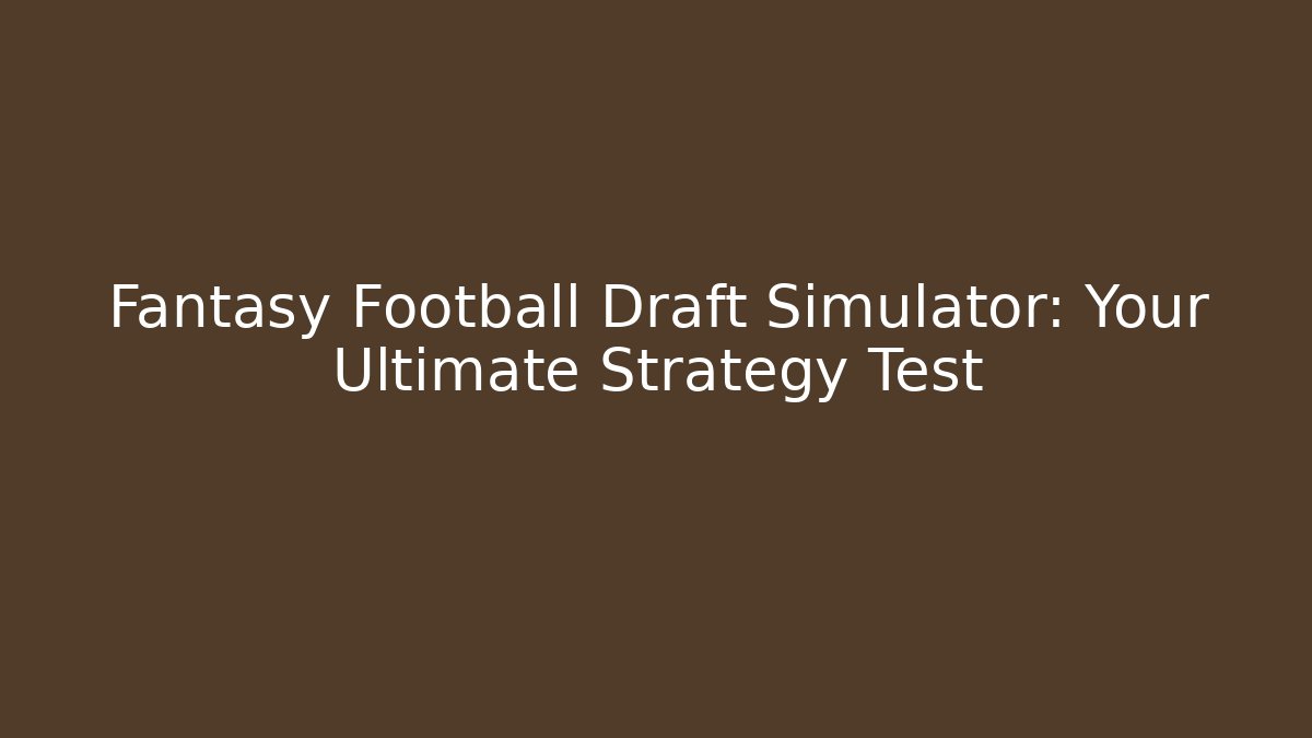 Fantasy Football Draft Simulator: Your Ultimate Strategy Test
