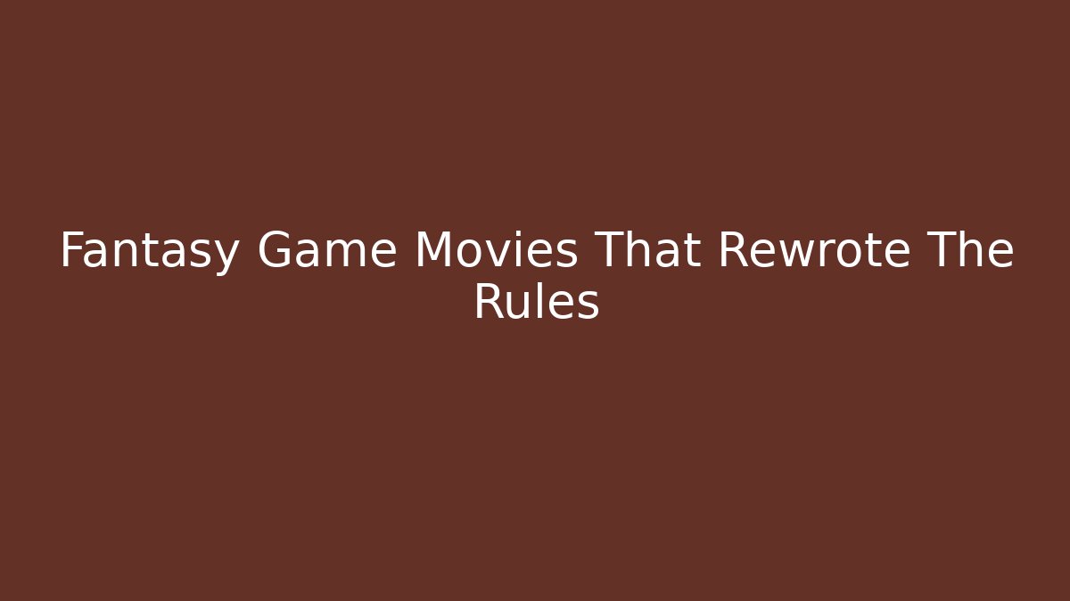 Fantasy Game Movies That Rewrote The Rules