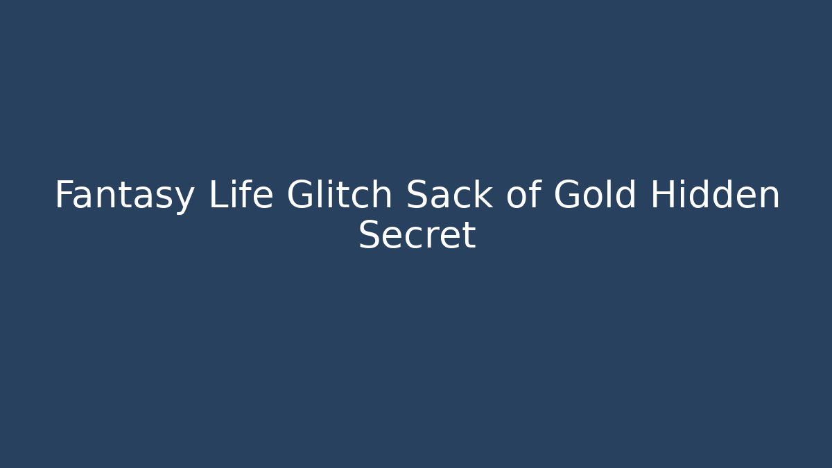 Fantasy Life Glitch Sack of Gold Hidden Secret