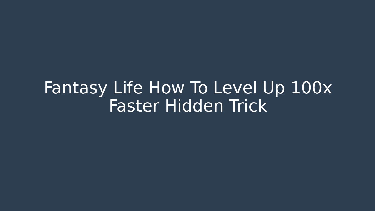 Fantasy Life How To Level Up 100x Faster Hidden Trick
