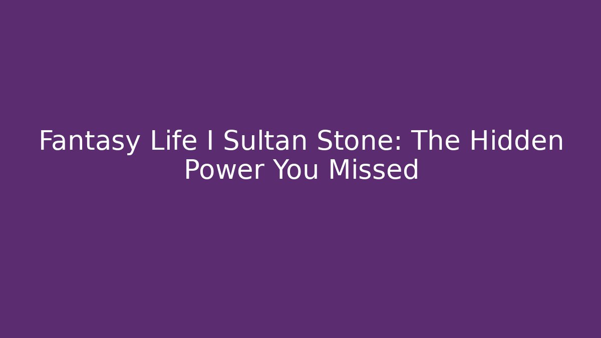 Fantasy Life I Sultan Stone: The Hidden Power You Missed - Método de Aprovação
