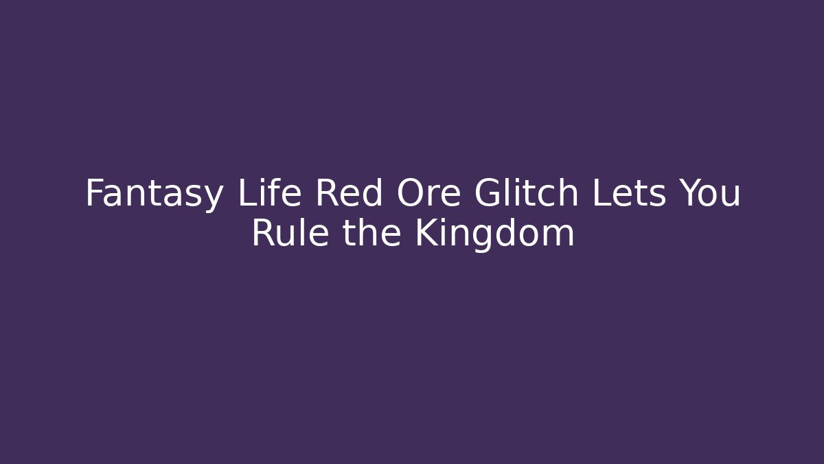 Fantasy Life Red Ore Glitch Lets You Rule the Kingdom
